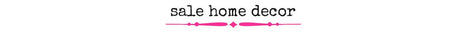 SALE Home Decor - Wholesale Accessory Market