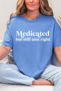 Medicated But Still Ain't Right Comfort Colors Adult Ring - Spun Cotton Tee - Wholesale Accessory Market