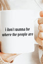 Don't Wanna Be Where The People Are Ceramic Mug - Wholesale Accessory Market
