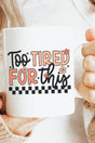 Too Tired For This Ceramic Mug - Wholesale Accessory Market